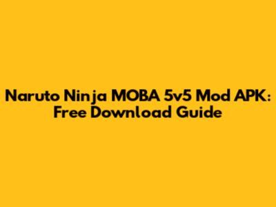 Naruto Ninja MOBA 5v5 Mod APK: Free Download Guide