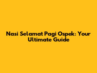 Nasi Selamat Pagi Ospek: Your Ultimate Guide