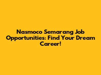 Nasmoco Semarang Job Opportunities: Find Your Dream Career!