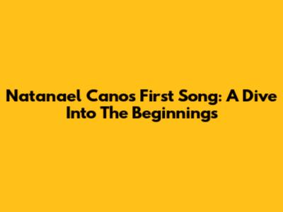 Natanael Cano's First Song: A Dive Into The Beginnings