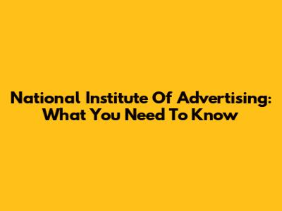 National Institute Of Advertising: What You Need To Know