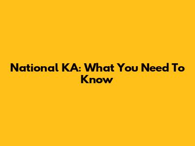 National KA: What You Need To Know