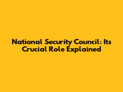 National Security Council: Its Crucial Role Explained