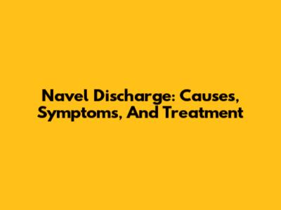 Navel Discharge: Causes, Symptoms, And Treatment