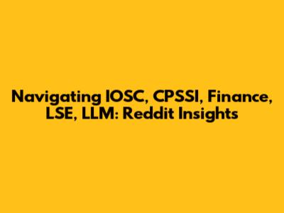 Navigating IOSC, CPSSI, Finance, LSE, LLM: Reddit Insights