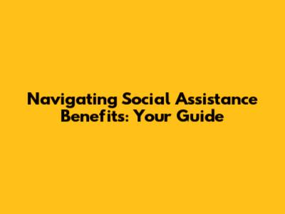 Navigating Social Assistance Benefits: Your Guide