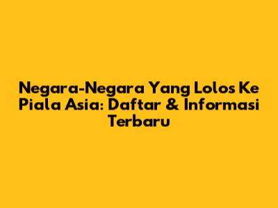 Negara-Negara Yang Lolos Ke Piala Asia: Daftar & Informasi Terbaru