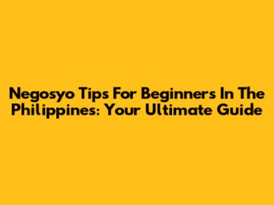 Negosyo Tips For Beginners In The Philippines: Your Ultimate Guide