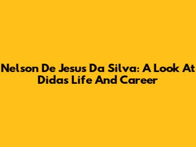 Nelson De Jesus Da Silva: A Look At Dida's Life And Career