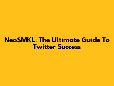 NeoSMKL: The Ultimate Guide To Twitter Success