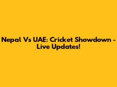 Nepal Vs UAE: Cricket Showdown - Live Updates!