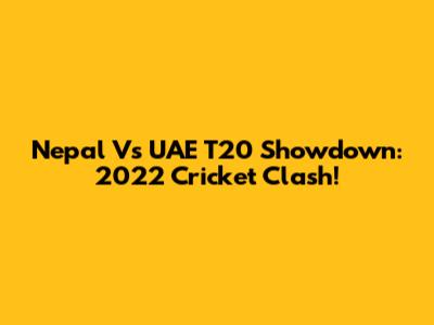 Nepal Vs UAE T20 Showdown: 2022 Cricket Clash!