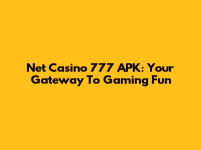 Net Casino 777 APK: Your Gateway To Gaming Fun