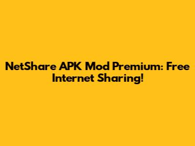 NetShare APK Mod Premium: Free Internet Sharing!