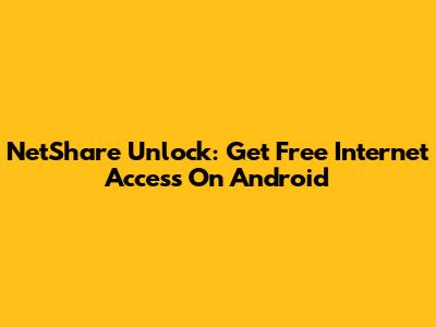 NetShare Unlock: Get Free Internet Access On Android