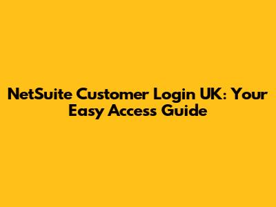 NetSuite Customer Login UK: Your Easy Access Guide