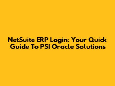 NetSuite ERP Login: Your Quick Guide To PSI Oracle Solutions