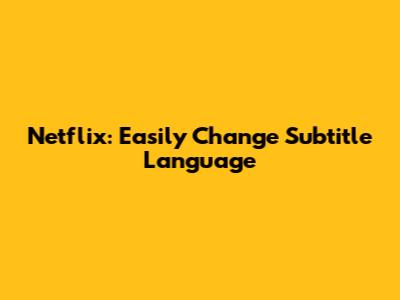 Netflix: Easily Change Subtitle Language