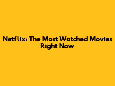 Netflix: The Most Watched Movies Right Now