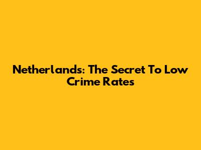 Netherlands: The Secret To Low Crime Rates
