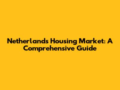 Netherlands Housing Market: A Comprehensive Guide