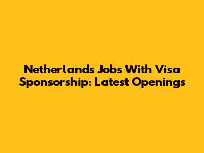 Netherlands Jobs With Visa Sponsorship: Latest Openings
