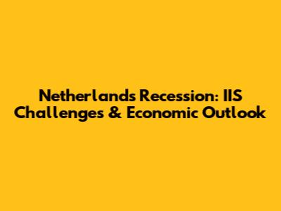 Netherlands Recession: IIS Challenges & Economic Outlook