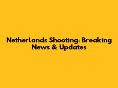 Netherlands Shooting: Breaking News & Updates
