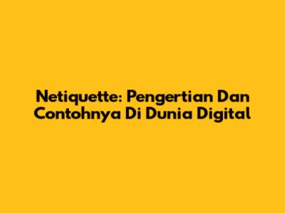Netiquette: Pengertian Dan Contohnya Di Dunia Digital