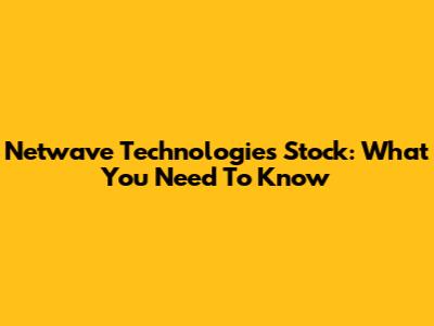 Netwave Technologies Stock: What You Need To Know