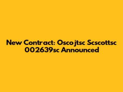 New Contract: Oscojtsc Scscottsc 002639sc Announced