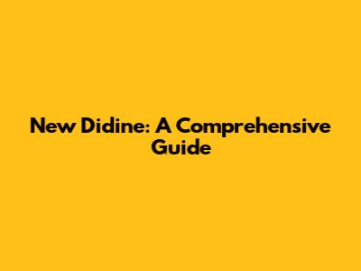 New Didine: A Comprehensive Guide