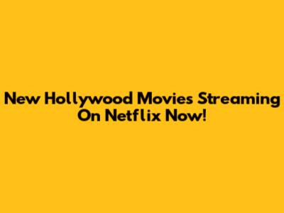 New Hollywood Movies Streaming On Netflix Now!