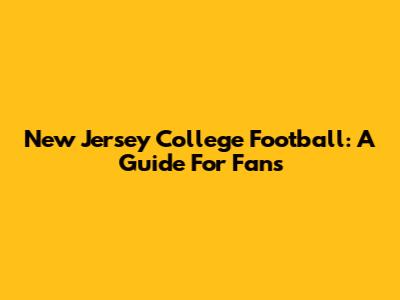 New Jersey College Football: A Guide For Fans
