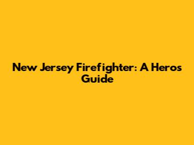 New Jersey Firefighter: A Hero's Guide