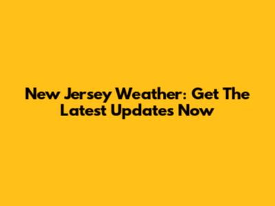 New Jersey Weather: Get The Latest Updates Now