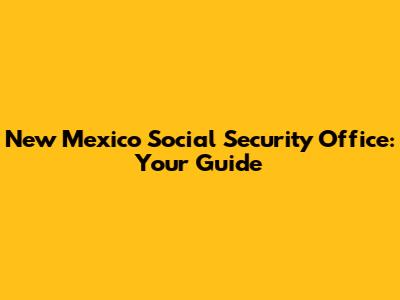 New Mexico Social Security Office: Your Guide