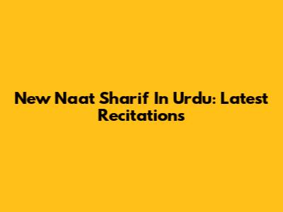 New Naat Sharif In Urdu: Latest Recitations
