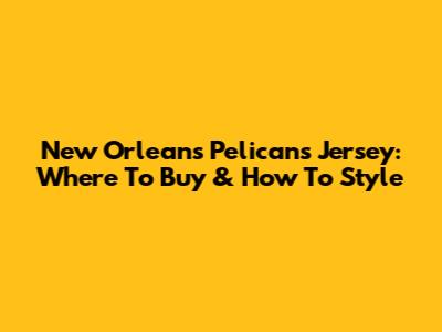 New Orleans Pelicans Jersey: Where To Buy & How To Style
