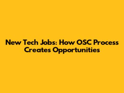 New Tech Jobs: How OSC Process Creates Opportunities