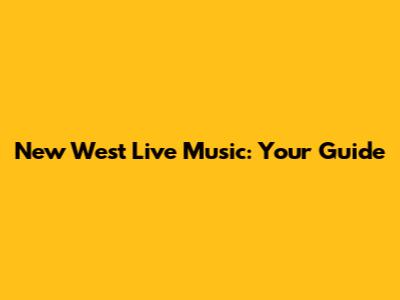 New West Live Music: Your Guide