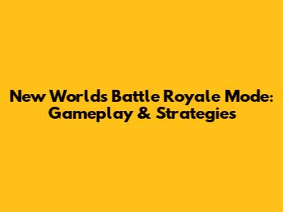 New World's Battle Royale Mode: Gameplay & Strategies