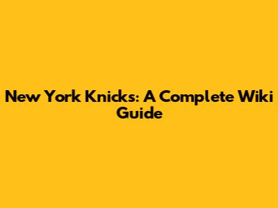 New York Knicks: A Complete Wiki Guide
