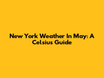 New York Weather In May: A Celsius Guide