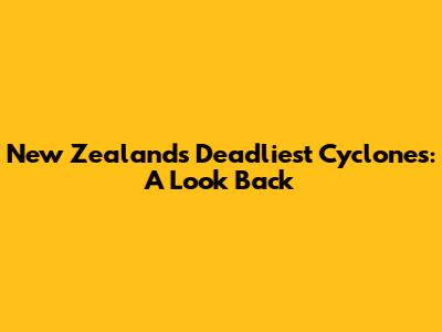 New Zealand's Deadliest Cyclones: A Look Back