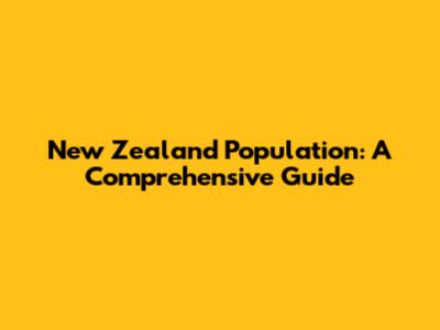 New Zealand Population: A Comprehensive Guide