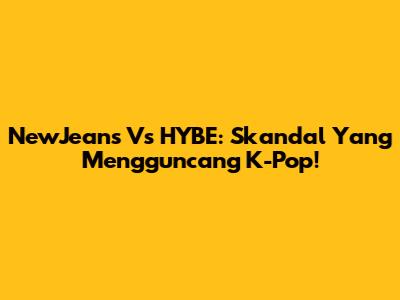 NewJeans Vs HYBE: Skandal Yang Mengguncang K-Pop!