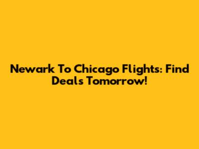 Newark To Chicago Flights: Find Deals Tomorrow!