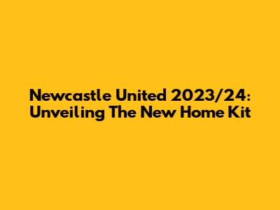 Newcastle United 2023/24: Unveiling The New Home Kit