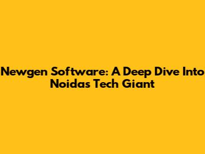 Newgen Software: A Deep Dive Into Noida's Tech Giant